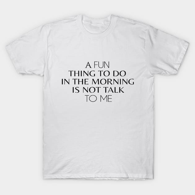 A Fun Thing To Do In The Morning Is Not Talk To Me Funny T-Shirt by Formoon